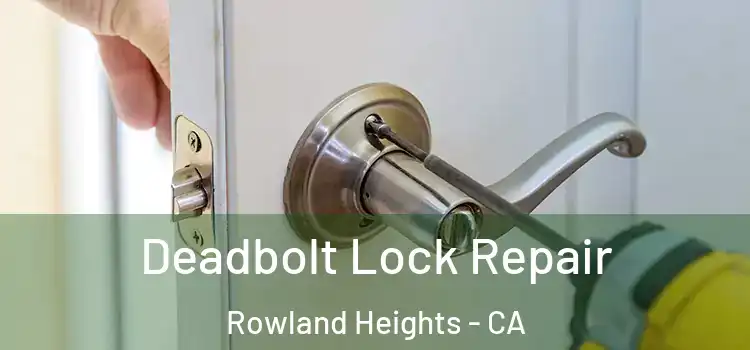  Deadbolt Lock Repair Rowland Heights - CA