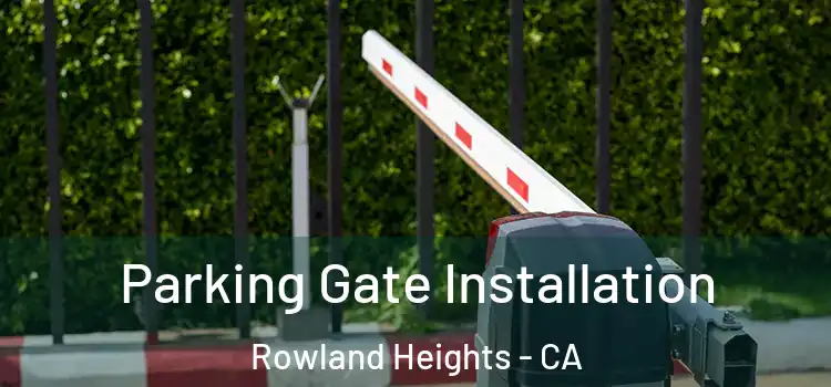 Parking Gate Installation Rowland Heights - CA